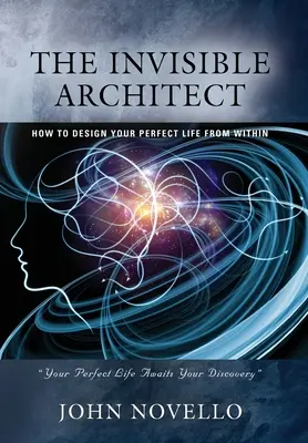 L'architetto invisibile: Come progettare la vostra vita perfetta dall'interno - The Invisible Architect: How to Design Your Perfect Life from Within