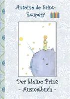 Il piccolo principe - Libro da colorare: Le petit prince; Il piccolo principe; Libro da colorare, libro da colorare, colorare, colorare, originale, pastelli, pennarelli, matita - Der kleine Prinz - Ausmalbuch: Le petit prince; The Little Prince; Ausmalbuch, Malbuch, ausmalen, kolorieren, Original, Buntstifte, Filzer, Bleistift