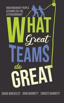 Cosa fanno le grandi squadre: come le persone ordinarie raggiungono risultati straordinari - What Great Teams Do Great: How Ordinary People Accomplish the Extraordinary