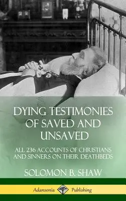 Testimonianze di morte di salvati e non salvati: Tutte le 236 testimonianze di cristiani e peccatori sul letto di morte (copertina rigida) - Dying Testimonies of Saved and Unsaved: All 236 Accounts of Christians and Sinners on their Deathbeds (Hardcover)