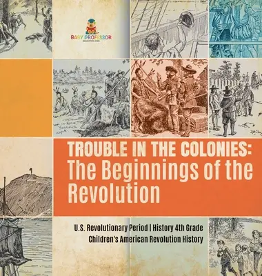Guai nelle colonie: Gli inizi della rivoluzione - Periodo della rivoluzione negli Stati Uniti - Storia di quarta elementare - Storia della rivoluzione americana per ragazzi - Trouble in the Colonies: The Beginnings of the Revolution - U.S. Revolutionary Period - History 4th Grade - Children's American Revolution Hist