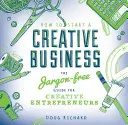 Come avviare un'attività creativa: La guida senza gergo per gli imprenditori creativi - How to Start a Creative Business: The Jargon-Free Guide for Creative Entrepreneurs