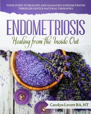 Endometriosi - Guarire dall'interno: Guida alla guarigione e alla gestione dell'endometriosi attraverso le terapie naturali. - Endometriosis - Healing from the Inside Out: Your Guide to Healing and Managing Endometriosis Through Gentle Natural Therapies