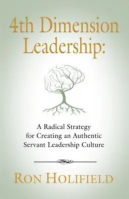 Leadership di quarta dimensione: Una strategia radicale per creare un'autentica cultura di leadership servile - 4th Dimension Leadership: A Radical Strategy for Creating an Authentic Servant Leadership Culture