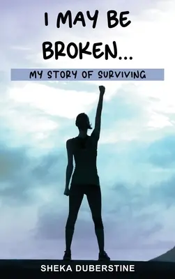 Potrei essere rotto...: La mia storia di sopravvivenza - I May Be Broken...: My Story of Surviving