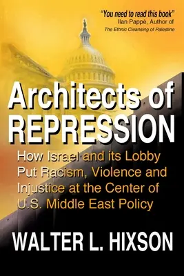 Architetti della repressione: Come Israele e la sua lobby hanno messo il razzismo, la violenza e l'ingiustizia al centro della politica statunitense per il Medio Oriente - Architects of Repression: How Israel and Its Lobby Put Racism, Violence and Injustice at the Center of US Middle East Policy