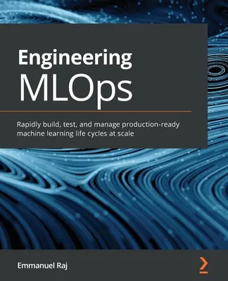 Engineering MLOps: costruire, testare e gestire rapidamente cicli di vita dell'apprendimento automatico pronti per la produzione su scala. - Engineering MLOps: Rapidly build, test, and manage production-ready machine learning life cycles at scale