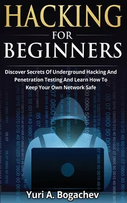 Hacking per principianti: Scopri i segreti dell'hacking sotterraneo e dei test di penetrazione e impara a mantenere la tua rete al sicuro - Hacking For Beginners: Discover Secrets Of Underground Hacking And Penetration Testing And Learn How To Keep Your Own Network Safe