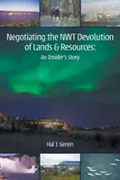 Negoziare la devoluzione delle terre e delle risorse del NWT: La storia di un insider - Negotiating the NWT Devolution of Lands & Resources: An Insider's Story