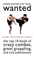 I più ricercati delle arti marziali miste: Il libro Top 10 dei combattimenti folli, delle grandi prese e delle sottomissioni malate - Mixed Martial Arts' Most Wanted: The Top 10 Book of Crazy Combat, Great Grappling, and Sick Submissions
