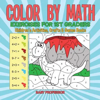 Esercizi di matematica da colorare per bambini di prima elementare - Libri di attività, artigianato e giochi per bambini - Color by Math Exercises for 1st Graders - Children's Activities, Crafts & Games Books