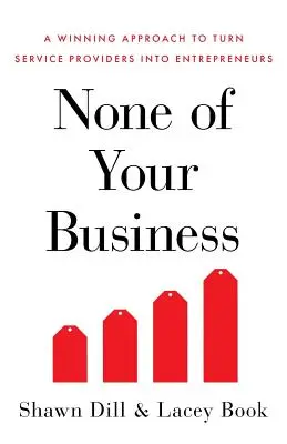 Non sono affari tuoi: Un approccio vincente per trasformare i fornitori di servizi in imprenditori - None of Your Business: A Winning Approach to Turn Service Providers Into Entrepreneurs