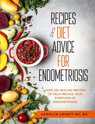 Ricette e consigli dietetici per l'endometriosi: Oltre 250 ricette curative per aiutare a ridurre i sintomi dell'endometriosi - Recipes and Diet Advice for Endometriosis: Over 250 healing recipes to help reduce your symptoms of endometriosis