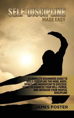 Autodisciplina facile: una guida completa per principianti per costruire la disciplina della mente, del corpo, dello spirito e dello slancio per avere successo. Iniziare a sfruttare la propria W - Self-Discipline Made Easy: A Complete Beginners Guide to Build Discipline the Mind, Body, Spirit and Momentum to Succeed. Start to Harness Your W