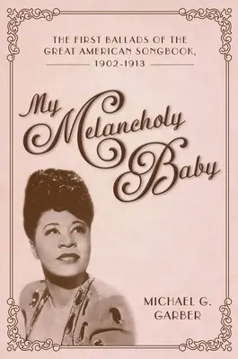 Il mio bambino malinconico: Le prime ballate del grande canzoniere americano, 1902-1913 - My Melancholy Baby: The First Ballads of the Great American Songbook, 1902-1913