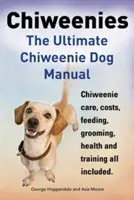 Chiweenies. il manuale definitivo del cane Chiweenie. Cura, costi, alimentazione, toelettatura, salute e addestramento dei chiweenie. - Chiweenies. the Ultimate Chiweenie Dog Manual. Chiweenie Care, Costs, Feeding, Grooming, Health and Training All Included.