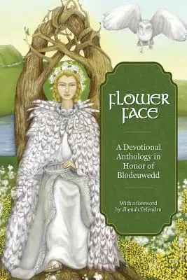 Viso di fiore: Antologia devozionale in onore di Blodeuwedd - Flower Face: A Devotional Anthology in Honor of Blodeuwedd