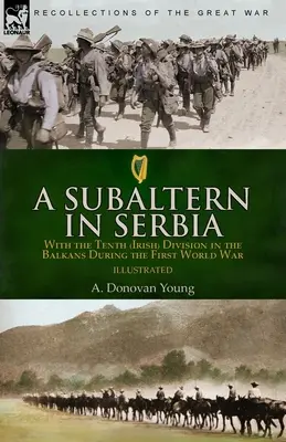Un subalterno in Serbia: con la Decima Divisione (irlandese) nei Balcani durante la Prima guerra mondiale - A Subaltern in Serbia: With the Tenth (Irish) Division in the Balkans During the First World War