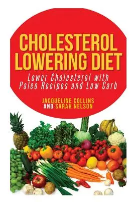 Dieta per abbassare il colesterolo: Abbassare il colesterolo con ricette paleo e a basso contenuto di carboidrati - Cholesterol Lowering Diet: Lower Cholesterol with Paleo Recipes and Low Carb