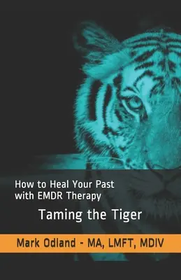 Domare la tigre: come guarire il proprio passato con la terapia EMDR - Taming the Tiger: How to Heal Your Past with EMDR Therapy