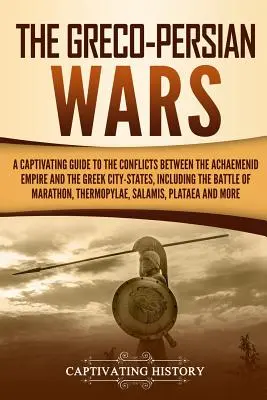 Le guerre greco-persiane: una guida accattivante ai conflitti tra l'impero achemenide e le città-stato greche, compresa la battaglia di - The Greco-Persian Wars: A Captivating Guide to the Conflicts Between the Achaemenid Empire and the Greek City-States, Including the Battle of