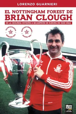 Il Nottingham Forest di Brian Clough: dalla Segunda Divisin al Bicampen de Europa En 1000 Das - El Nottingham Forest de Brian Clough: de la Segunda Divisin a Bicampen de Europa En 1000 Das