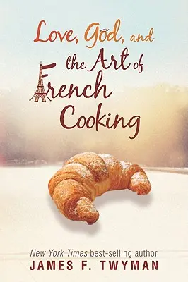 Amore, Dio e l'arte della cucina francese - Love, God, and the Art of French Cooking