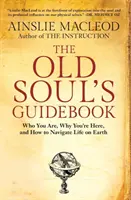 Il manuale dell'anima anziana: Chi sei, perché sei qui e come navigare nella vita sulla Terra - The Old Soul's Guidebook: Who You Are, Why You're Here, & How to Navigate Life on Earth