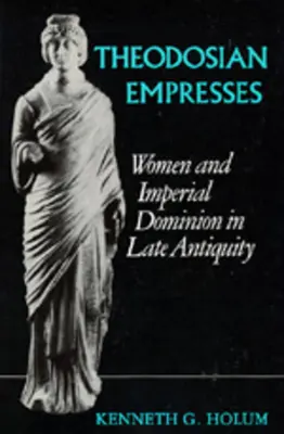 Imperatrici teodosiane: Donne e dominio imperiale nella tarda antichità - Theodosian Empresses: Women and Imperial Dominion in Late Antiquity