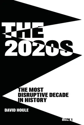 Gli anni 2020: Il decennio più dirompente della storia Libro 1 - The 2020s: The Most Disruptive Decade in History Book 1