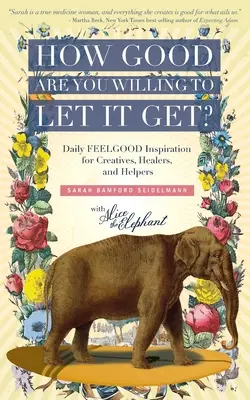Quanto sei disposto a lasciarti andare? Ispirazione quotidiana di benessere per creativi, guaritori e aiutanti - How Good Are You Willing to Let It Get?: Daily FEELGOOD Inspiration for Creatives, Healers, and Helpers