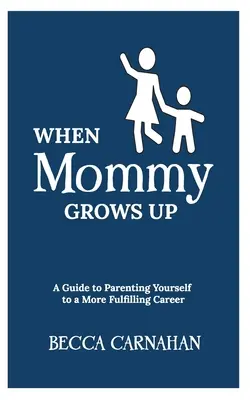 Quando la mamma cresce: una guida per diventare genitori di se stessi verso una carriera più soddisfacente - When Mommy Grows Up: A Guide to Parenting Yourself to a More Fulfilling Career