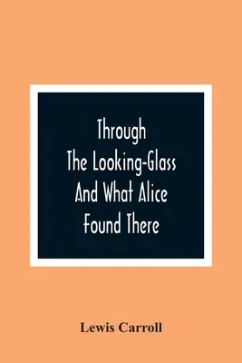 Attraverso lo specchio e ciò che Alice vi trovò - Through The Looking-Glass And What Alice Found There
