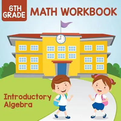 Libro di lavoro di matematica per la 6ª classe: Algebra introduttiva - 6th Grade Math Workbook: Introductory Algebra