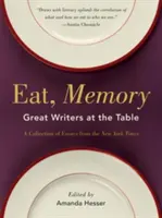 Mangiare, memoria: Grandi scrittori a tavola, una raccolta di saggi del New York Times - Eat, Memory: Great Writers at the Table, a Collection of Essays from the New York Times