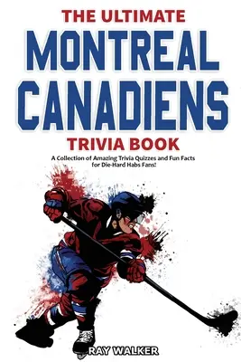 Il libro di curiosità sui Montreal Canadiens: Una raccolta di incredibili quiz e fatti divertenti per i fan sfegatati degli Habs! - The Ultimate Montreal Canadiens Trivia Book: A Collection of Amazing Trivia Quizzes and Fun Facts for Die-Hard Habs Fans!