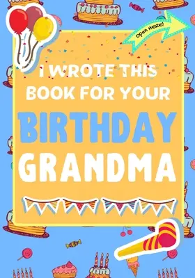Ho scritto questo libro per il tuo compleanno, nonna: Il regalo di compleanno perfetto per i bambini per creare il loro libro personale per la nonna - I Wrote This Book For Your Birthday Grandma: The Perfect Birthday Gift For Kids to Create Their Very Own Book For Grandma