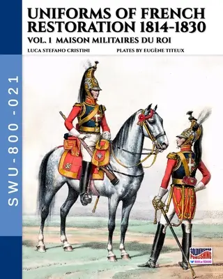 Uniformi della Restaurazione francese 1814-1830 - Vol. 1: Maison Militaires du Roi - Uniforms of French Restoration 1814-1830 - Vol. 1: Maison Militaires du Roi