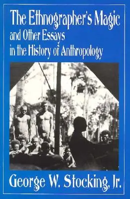 La magia dell'etnografo e altri saggi di storia dell'antropologia - The Ethnographer's Magic and Other Essays in the History of Anthropology