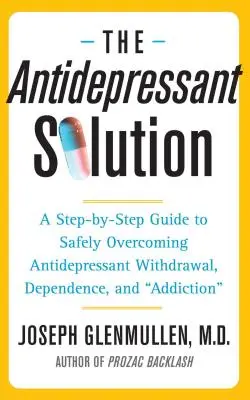 La soluzione antidepressiva: Guida passo passo per superare in modo sicuro l'astinenza da antidepressivi, la dipendenza e l'assuefazione - The Antidepressant Solution: A Step-By-Step Guide to Safely Overcoming Antidepressant Withdrawal, Dependence, and Addiction