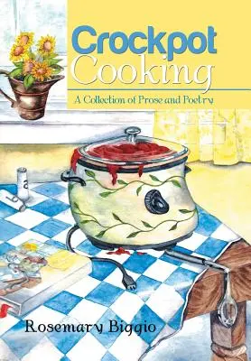 Cucina in pentola: Una raccolta di prosa e poesia - Crockpot Cooking: A Collection of Prose and Poetry