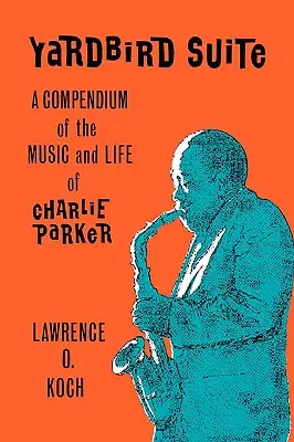 Yardbird Suite: Un compendio della musica e della vita di Charlie Parker - Yardbird Suite: A Compendium of the Music and Life of Charlie Parker