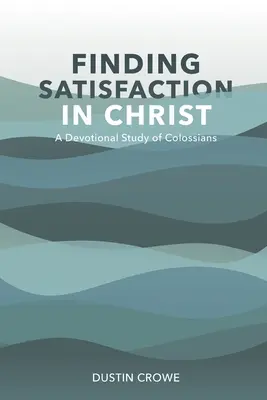 Trovare soddisfazione in Cristo: Uno studio devozionale di Colossesi - Finding Satisfaction in Christ: A Devotional Study of Colossians