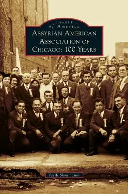 Associazione assiro-americana di Chicago: 100 anni - Assyrian American Association of Chicago: 100 Years
