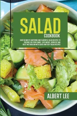 Ricettario delle insalate: Oltre 50 ricette di insalate gustose e appetitose da preparare per la vostra famiglia. Perdere peso, bruciare i grassi e ripristinare il metabolismo - Salad Cookbook: Over 50 Mouth-Watering and Flavorful Salad Recipes to Prepare For Your Family. Lose Weight, Burn Fat and Reset Metabol