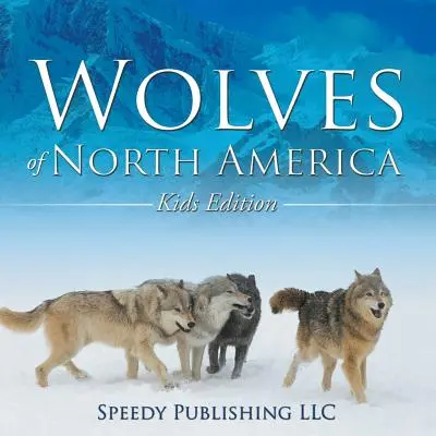 I lupi del Nord America (edizione per ragazzi) - Wolves Of North America (Kids Edition)