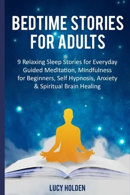 Storie della buonanotte per adulti: 9 storie rilassanti sul sonno per tutti i giorni Meditazione guidata, Mindfulness per principianti, Autoipnosi, Ansia e Spiritualità - Bedtime Stories for Adults: 9 Relaxing Sleep Stories for Everyday Guided Meditation, Mindfulness for Beginners, Self Hypnosis, Anxiety & Spiritual
