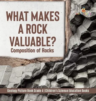 Cosa rende preziosa una roccia? Composizione delle rocce - Libro illustrato di geologia per bambini di quarta elementare - Libri di educazione scientifica per bambini - What Makes a Rock Valuable?: Composition of Rocks - Geology Picture Book Grade 4 - Children's Science Education Books
