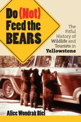 Non date da mangiare agli orsi: La difficile storia della fauna selvatica e dei turisti a Yellowstone - Do (Not) Feed the Bears: The Fitful History of Wildlife and Tourists in Yellowstone