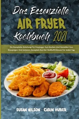 Il manuale essenziale della friggitrice ad aria 2021: La guida completa per i principianti per la cottura e la generazione di ricette a base di carne e pesce in cucina. - Das Essenzielle Air Fryer Kochbuch 2021: Die Komplette Anleitung Fr Einsteiger Zum Kochen Und Genieen Von Knusprigen Und Leckeren Rezepten Aus Der H
